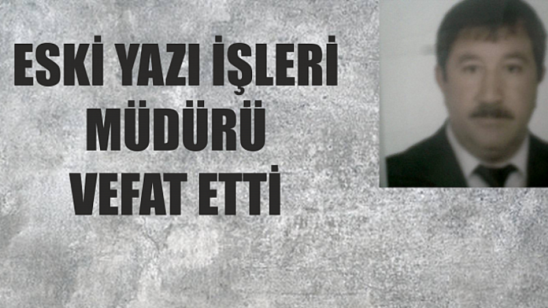 Iğdır Belediyesi Eski Yazı İşleri Müdürü Vefat Etti
