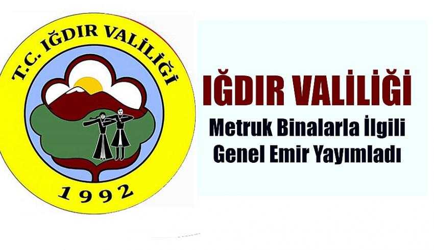 IĞDIR VALİLİLİĞİ 'METRUK BİNALAR' İLE İLGİLİ GENEL EMİR YAYIMLADI