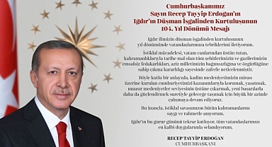 Cumhurbaşkanımız Recep Tayyip Erdoğan’dan Iğdır’ın Kurtuluşunun 104. Yıl Dönümüne Özel Mesaj 