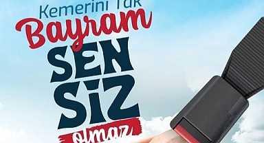“BAYRAM SENSİZ OLMAZ” MESAJI: TRAFİKTE DİKKAT HAYAT KURTARIYOR